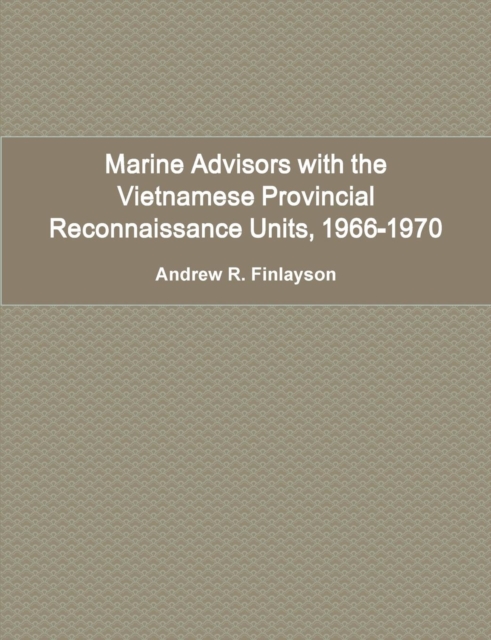 Marine Advisors with the Vietnamese Provincial Reconnaissance Units, 1966-1970, Paperback / softback Book