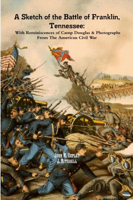 A Sketch of the Battle of Franklin, Tennessee: With Reminiscences of Camp Douglas & Photographs From The American Civil War, Paperback / softback Book