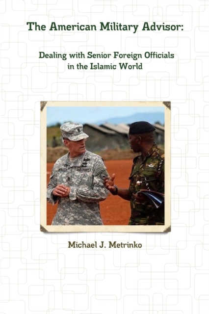 The American Military Advisor: Dealing with Senior Foreign Officials in the Islamic World, Paperback / softback Book