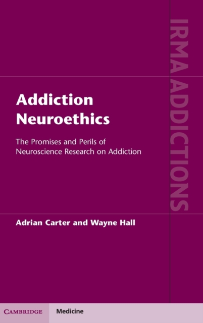 Addiction Neuroethics : The Promises and Perils of Neuroscience Research on Addiction, Hardback Book