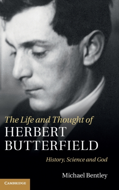 The Life and Thought of Herbert Butterfield : History, Science and God, Hardback Book