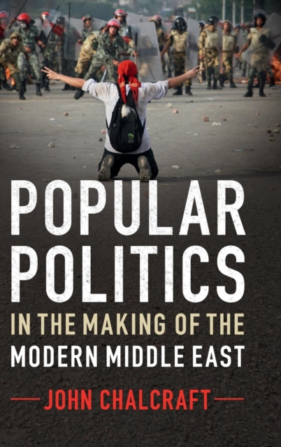 Popular Politics in the Making of the Modern Middle East, Hardback Book