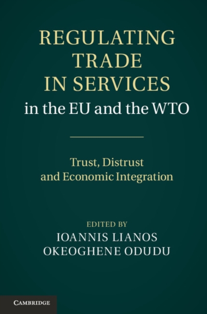 Regulating Trade in Services in the EU and the WTO : Trust, Distrust and Economic Integration, Hardback Book
