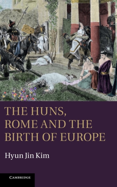 The Huns, Rome and the Birth of Europe, Hardback Book