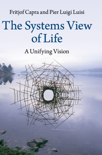 The Systems View of Life : A Unifying Vision, Hardback Book