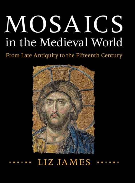 Mosaics in the Medieval World : From Late Antiquity to the Fifteenth Century, Hardback Book