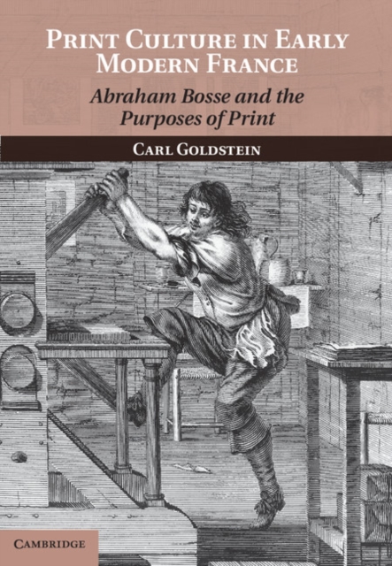 Print Culture in Early Modern France : Abraham Bosse and the Purposes of Print, Hardback Book