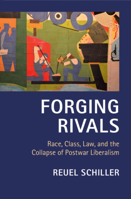 Forging Rivals : Race, Class, Law, and the Collapse of Postwar Liberalism, Hardback Book
