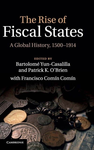 The Rise of Fiscal States : A Global History, 1500-1914, Hardback Book