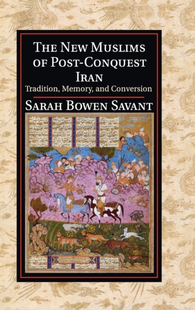 The New Muslims of Post-Conquest Iran : Tradition, Memory, and Conversion, Hardback Book