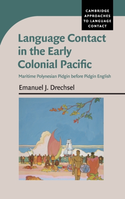 Language Contact in the Early Colonial Pacific : Maritime Polynesian Pidgin before Pidgin English, Hardback Book