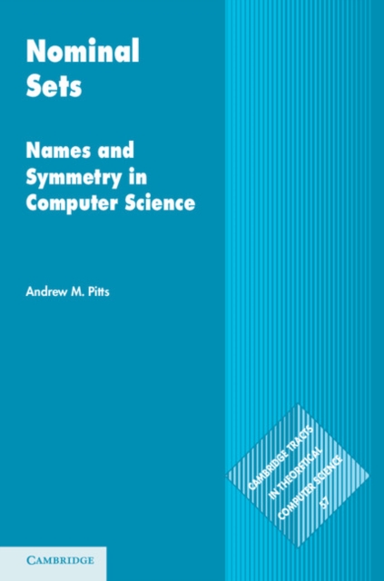 Nominal Sets : Names and Symmetry in Computer Science, Hardback Book