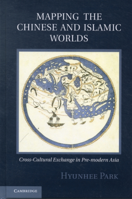 Mapping the Chinese and Islamic Worlds : Cross-Cultural Exchange in Pre-Modern Asia, Hardback Book