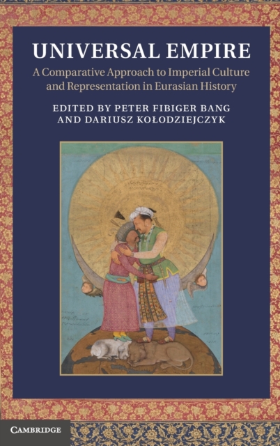 Universal Empire : A Comparative Approach to Imperial Culture and Representation in Eurasian History, Hardback Book