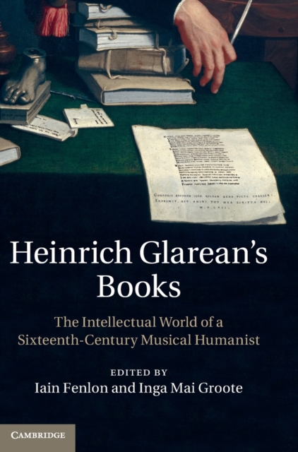 Heinrich Glarean's Books : The Intellectual World of a Sixteenth-Century Musical Humanist, Hardback Book