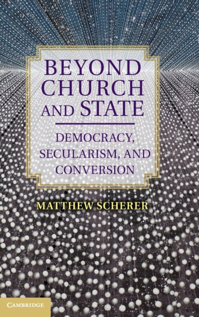 Beyond Church and State : Democracy, Secularism, and Conversion, Hardback Book