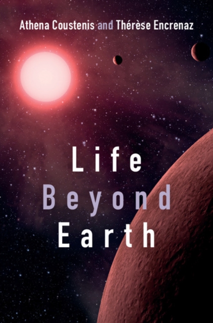 Life beyond Earth : The Search for Habitable Worlds in the Universe, Hardback Book