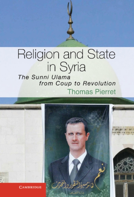Religion and State in Syria : The Sunni Ulama from Coup to Revolution, Hardback Book