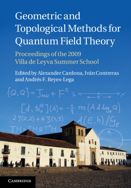 Geometric and Topological Methods for Quantum Field Theory : Proceedings of the 2009 Villa de Leyva Summer School, Hardback Book