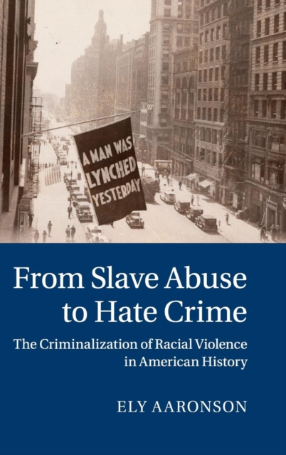 From Slave Abuse to Hate Crime : The Criminalization of Racial Violence in American History, Hardback Book