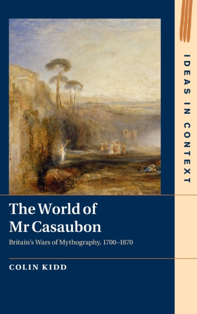 The World of Mr Casaubon : Britain's Wars of Mythography, 1700-1870, Hardback Book