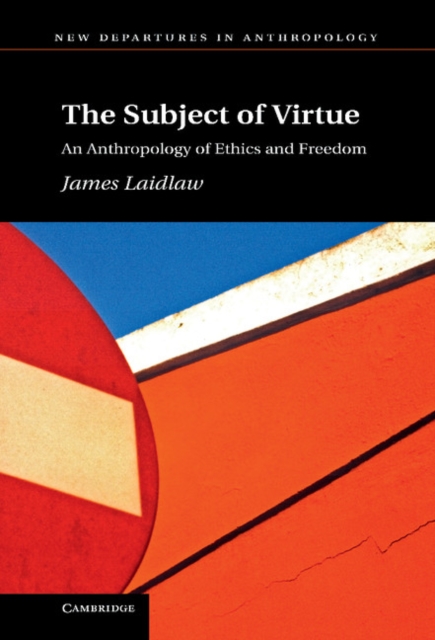 The Subject of Virtue : An Anthropology of Ethics and Freedom, Hardback Book