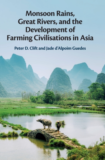 Monsoon Rains, Great Rivers and the Development of Farming Civilisations in Asia, Hardback Book