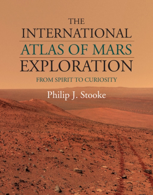 The International Atlas of Mars Exploration: Volume 2, 2004 to 2014 : From Spirit to Curiosity, Hardback Book