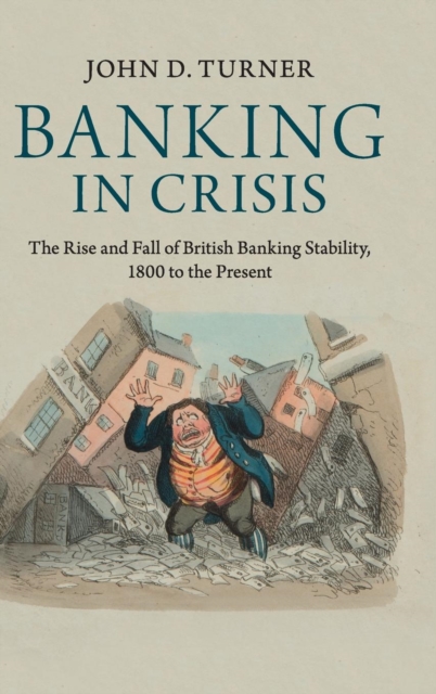 Banking in Crisis : The Rise and Fall of British Banking Stability, 1800 to the Present, Hardback Book