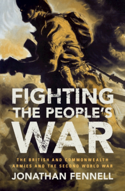 Fighting the People's War : The British and Commonwealth Armies and the Second World War, Hardback Book