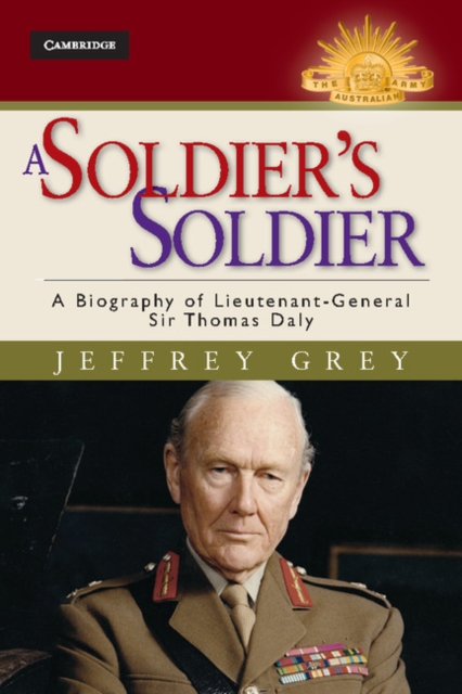 A Soldier's Soldier : A Biography of Lieutenant General Sir Thomas Daly, Hardback Book