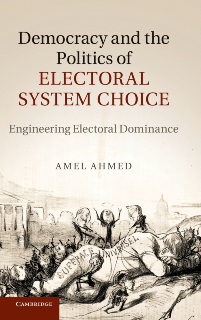 Democracy and the Politics of Electoral System Choice : Engineering Electoral Dominance, Hardback Book