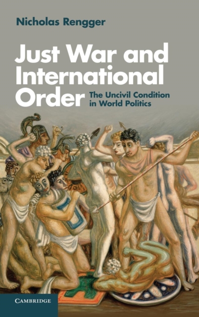 Just War and International Order : The Uncivil Condition in World Politics, Hardback Book