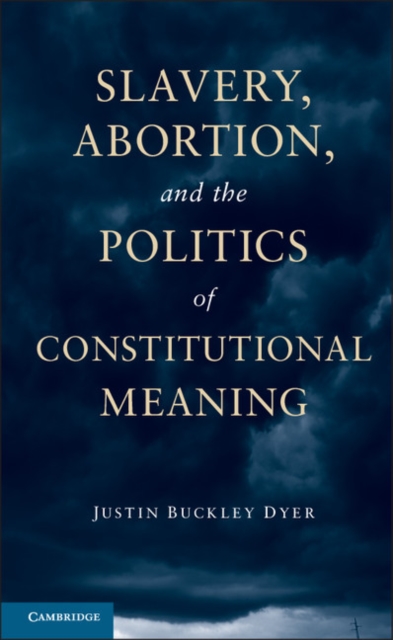 Slavery, Abortion, and the Politics of Constitutional Meaning, Hardback Book