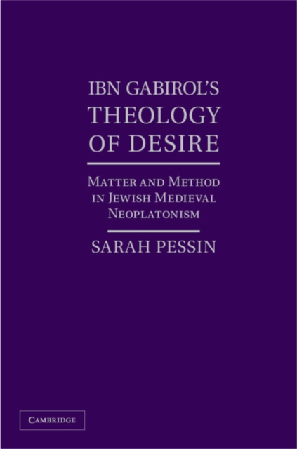 Ibn Gabirol's Theology of Desire : Matter and Method in Jewish Medieval Neoplatonism, Hardback Book