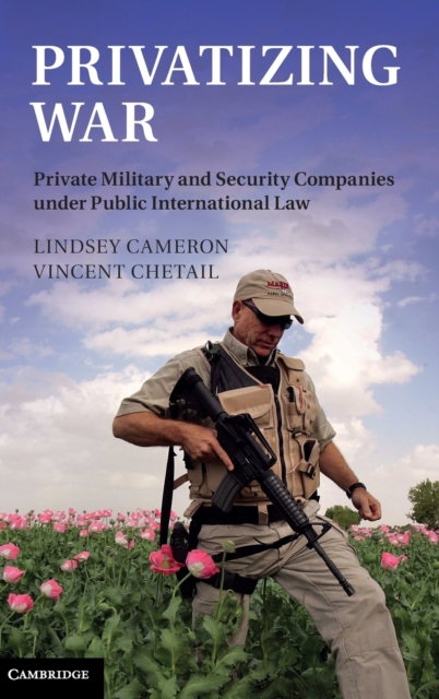Privatizing War : Private Military and Security Companies under Public International Law, Hardback Book