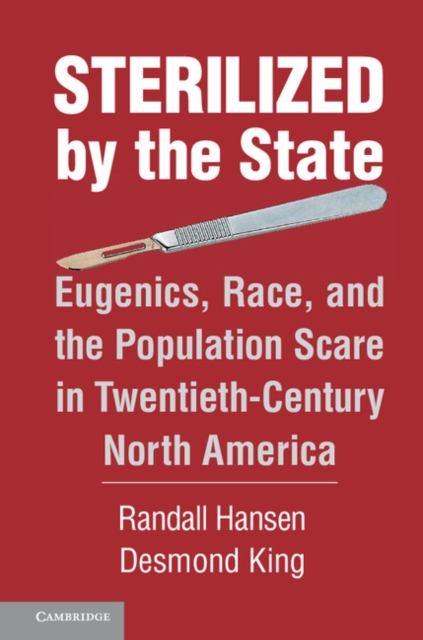 Sterilized by the State : Eugenics, Race, and the Population Scare in Twentieth-Century North America, Hardback Book