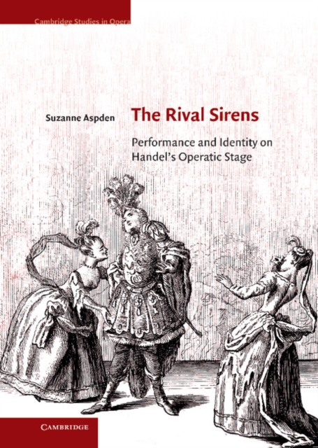 The Rival Sirens : Performance and Identity on Handel's Operatic Stage, Hardback Book