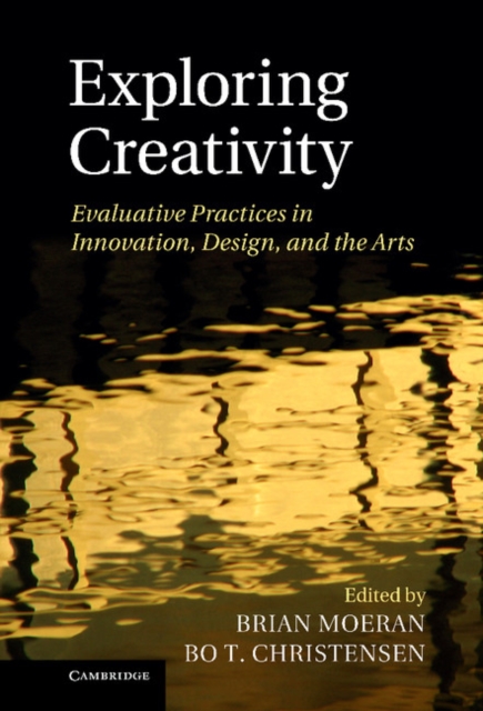 Exploring Creativity : Evaluative Practices in Innovation, Design, and the Arts, Hardback Book