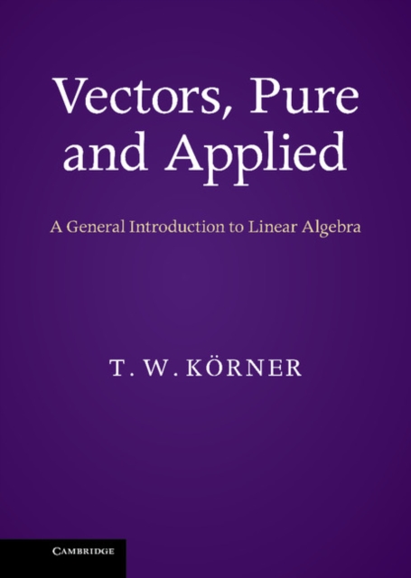 Vectors, Pure and Applied : A General Introduction to Linear Algebra, Hardback Book