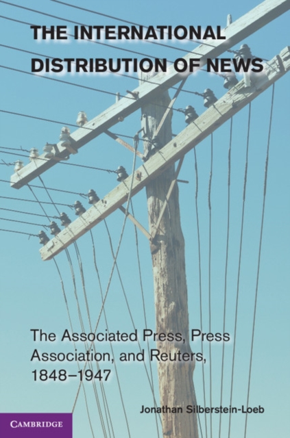 The International Distribution of News : The Associated Press, Press Association, and Reuters, 1848-1947, Hardback Book