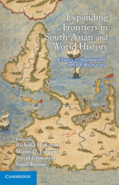 Expanding Frontiers in South Asian and World History : Essays in Honour of John F. Richards, Hardback Book