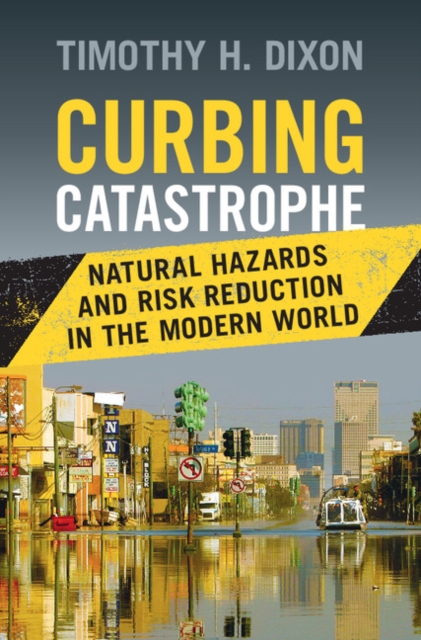 Curbing Catastrophe : Natural Hazards and Risk Reduction in the Modern World, Hardback Book