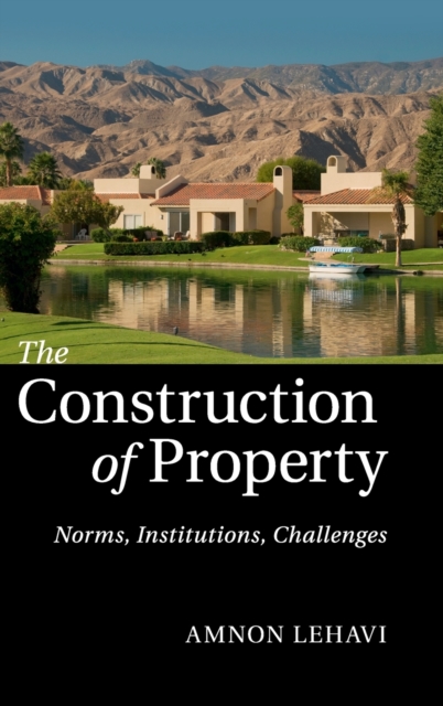 The Construction of Property : Norms, Institutions, Challenges, Hardback Book