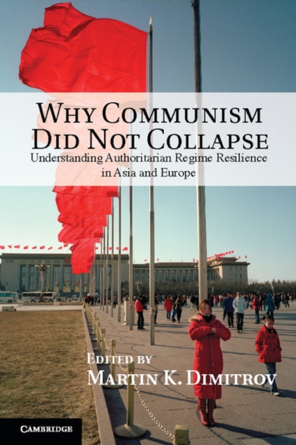 Why Communism Did Not Collapse : Understanding Authoritarian Regime Resilience in Asia and Europe, Hardback Book