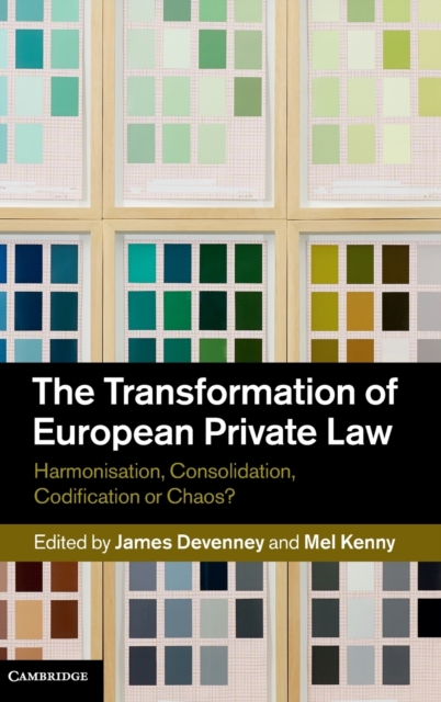 The Transformation of European Private Law : Harmonisation, Consolidation, Codification or Chaos?, Hardback Book