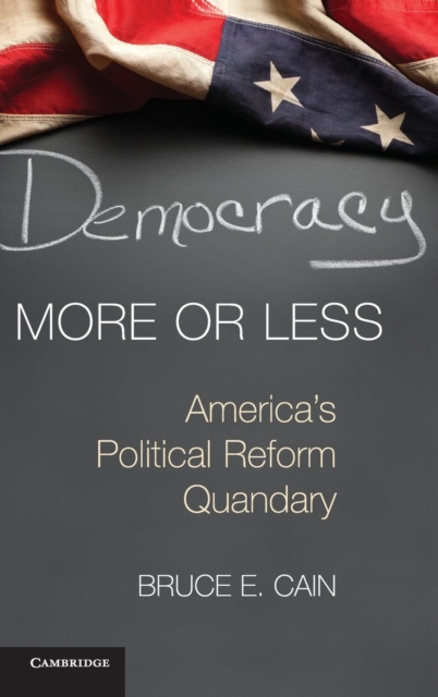 Democracy More or Less : America's Political Reform Quandary, Hardback Book