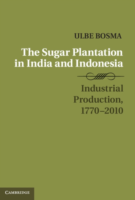 The Sugar Plantation in India and Indonesia : Industrial Production, 1770-2010, Hardback Book