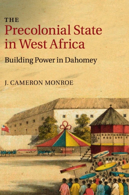The Precolonial State in West Africa : Building Power in Dahomey, Hardback Book