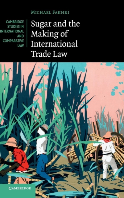 Sugar and the Making of International Trade Law, Hardback Book